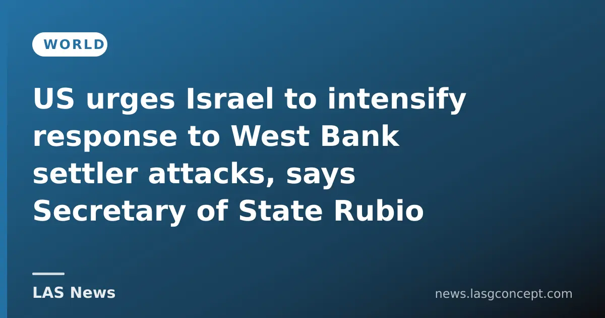 US urges Israel to intensify response to West Bank settler attacks, says Secretary of State Rubio
