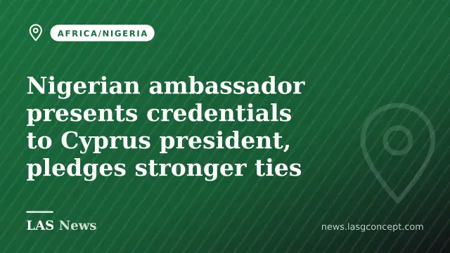 Nigerian ambassador presents credentials to Cyprus president, pledges stronger ties