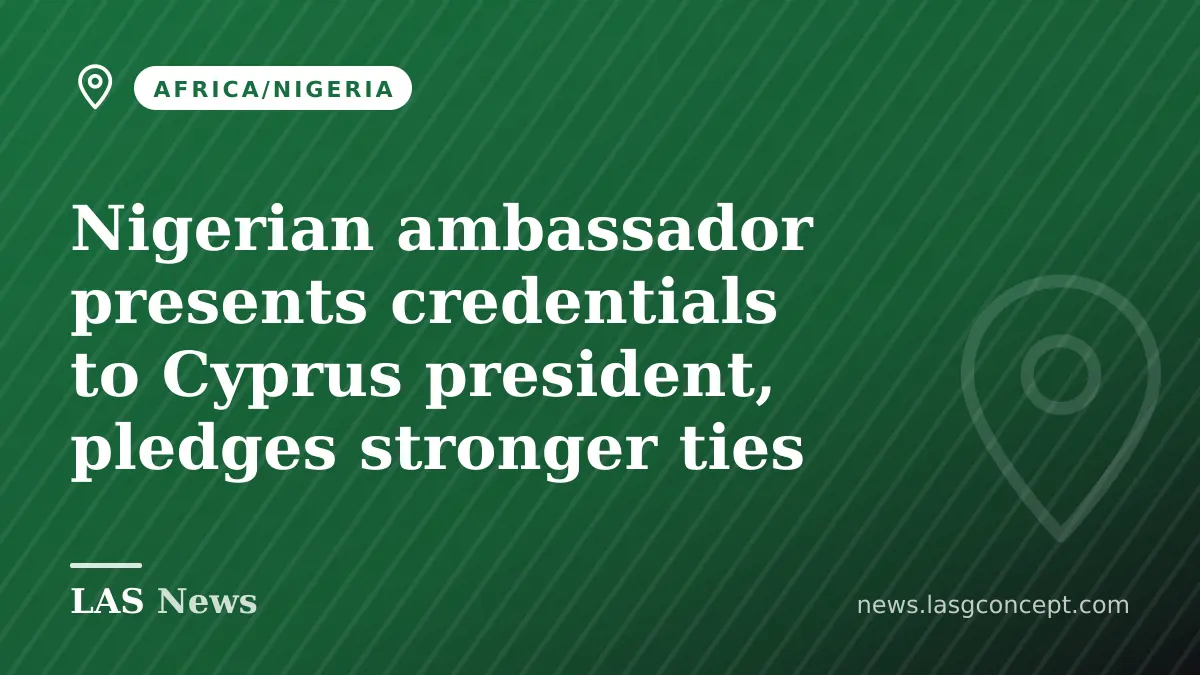 Nigerian ambassador presents credentials to Cyprus president, pledges stronger ties