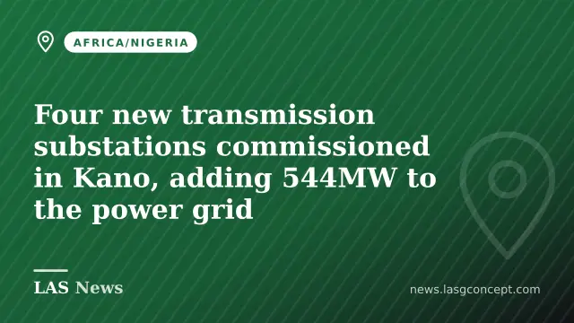 Four new transmission substations commissioned in Kano, adding 544MW to the power grid