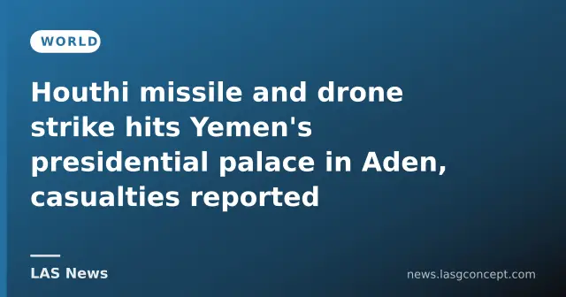 Houthi missile and drone strike hits Yemen's presidential palace in Aden, casualties reported