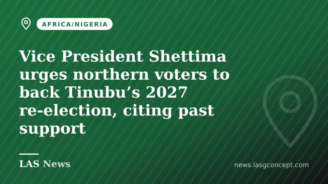 Vice President Shettima urges northern voters to back Tinubu’s 2027 re‑election, citing past support