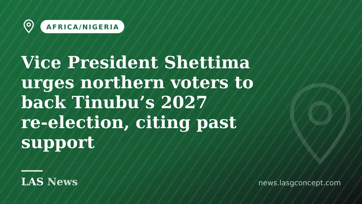 Vice President Shettima urges northern voters to back Tinubu’s 2027 re‑election, citing past support