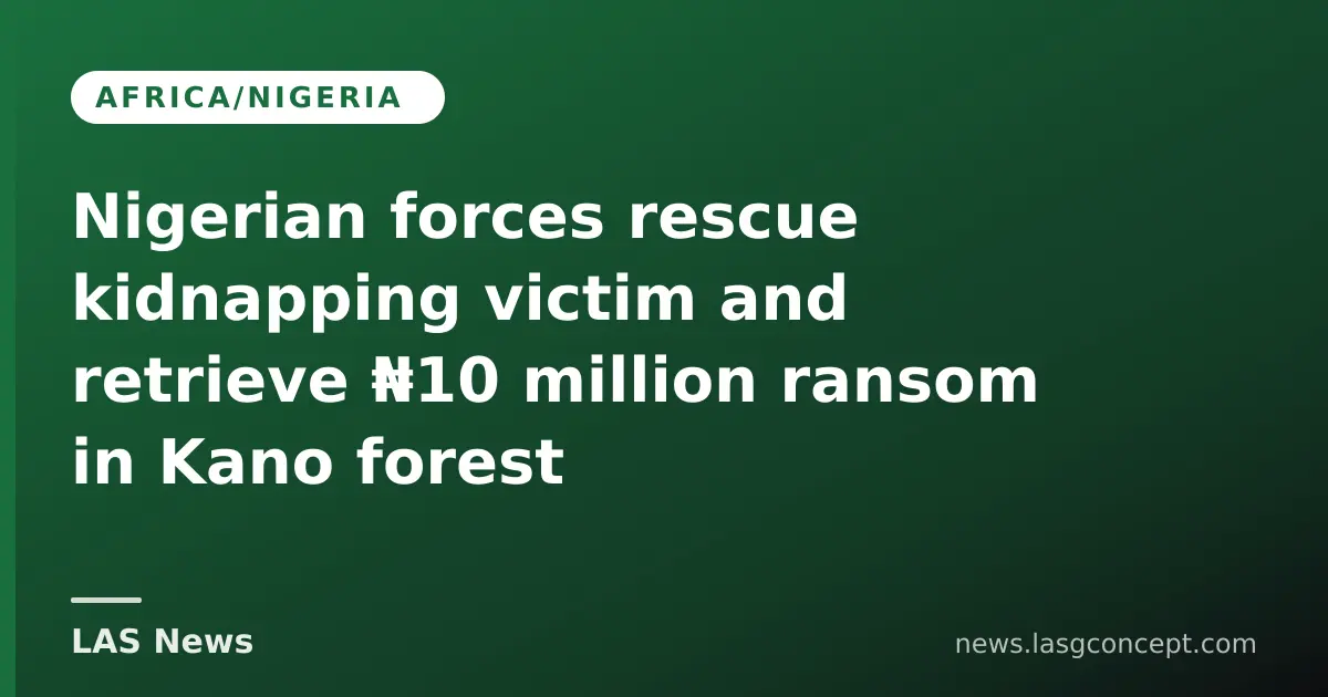 Nigerian forces rescue kidnapping victim and retrieve ₦10 million ransom in Kano forest