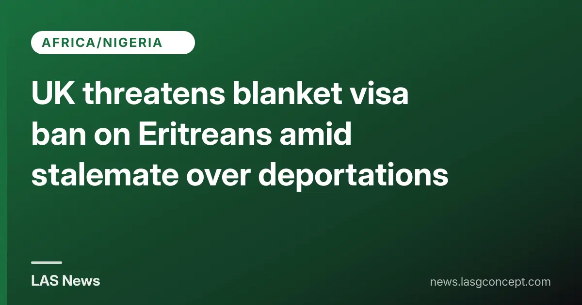 UK threatens blanket visa ban on Eritreans amid stalemate over deportations