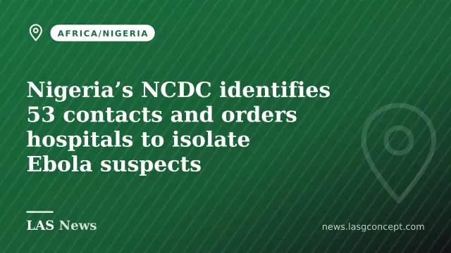 Nigeria’s NCDC identifies 53 contacts and orders hospitals to isolate Ebola suspects