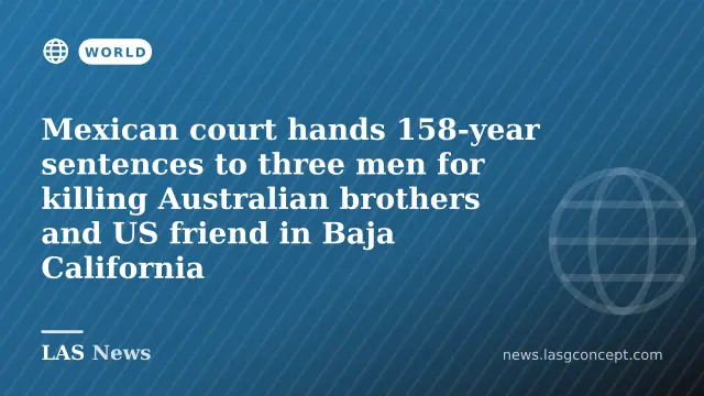 Mexican court hands 158‑year sentences to three men for killing Australian brothers and US friend in Baja California