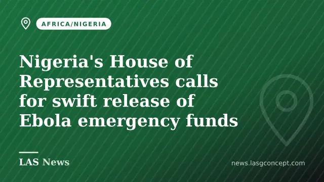 Nigeria's House of Representatives calls for swift release of Ebola emergency funds