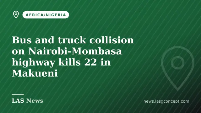 Bus and truck collision on Nairobi‑Mombasa highway kills 22 in Makueni