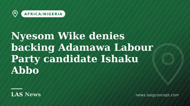 Nyesom Wike denies backing Adamawa Labour Party candidate Ishaku Abbo