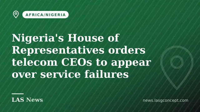 Nigeria's House of Representatives orders telecom CEOs to appear over service failures