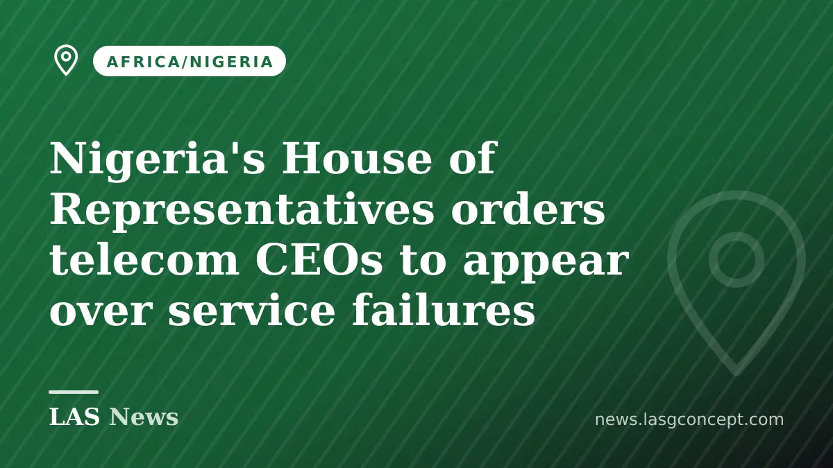 Nigeria's House of Representatives orders telecom CEOs to appear over service failures