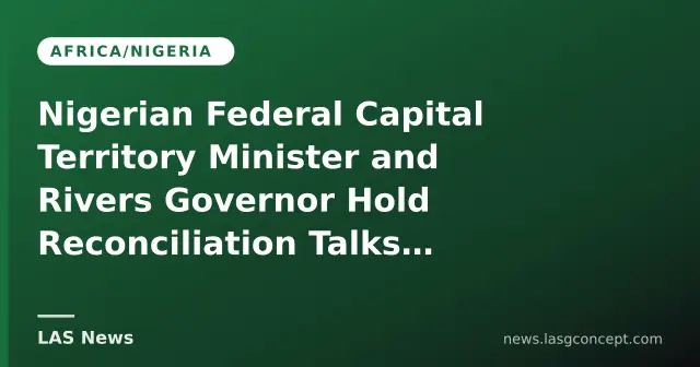 Nigerian Federal Capital Territory Minister and Rivers Governor Hold Reconciliation Talks Ahead of 2027 Elections