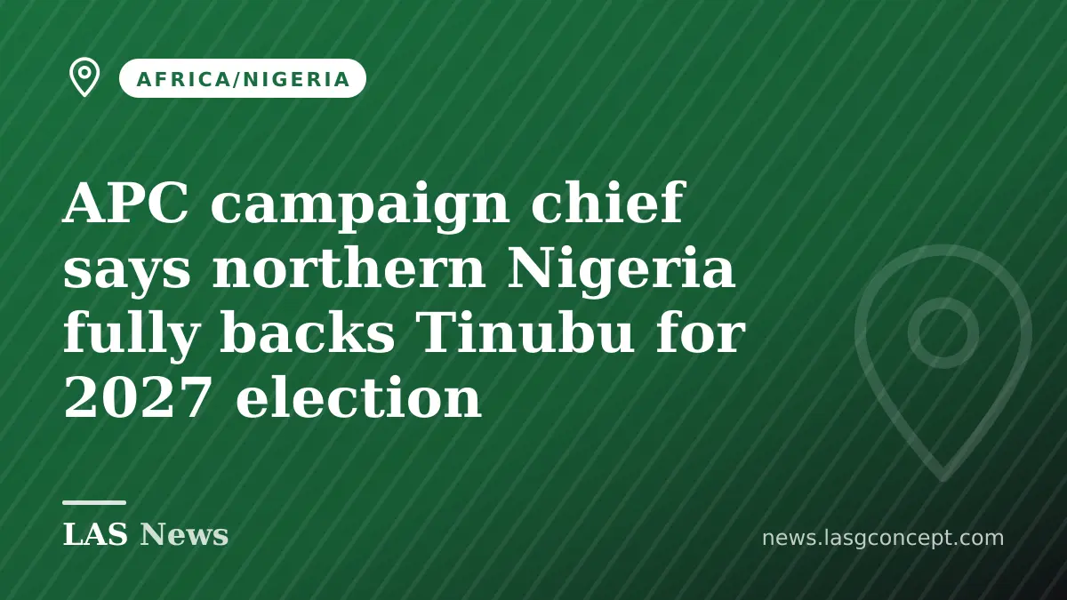 APC campaign chief says northern Nigeria fully backs Tinubu for 2027 election
