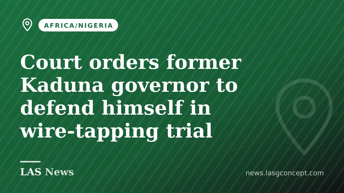 Federal High Court orders former Kaduna governor Nasir El‑Rufai to enter defence in phone‑tapping trial