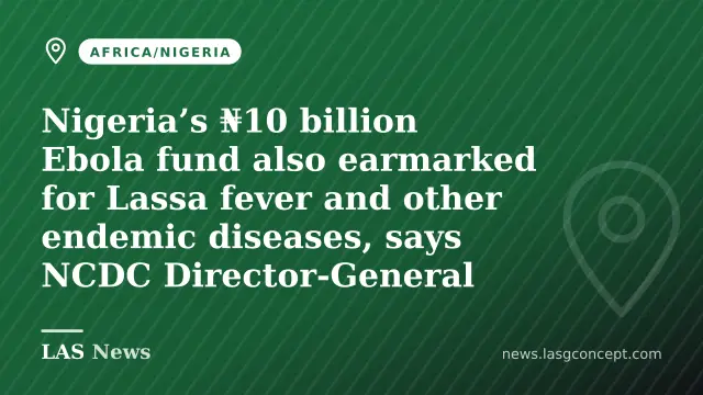 Nigeria’s ₦10 billion Ebola fund also earmarked for Lassa fever and other endemic diseases, says NCDC Director-General