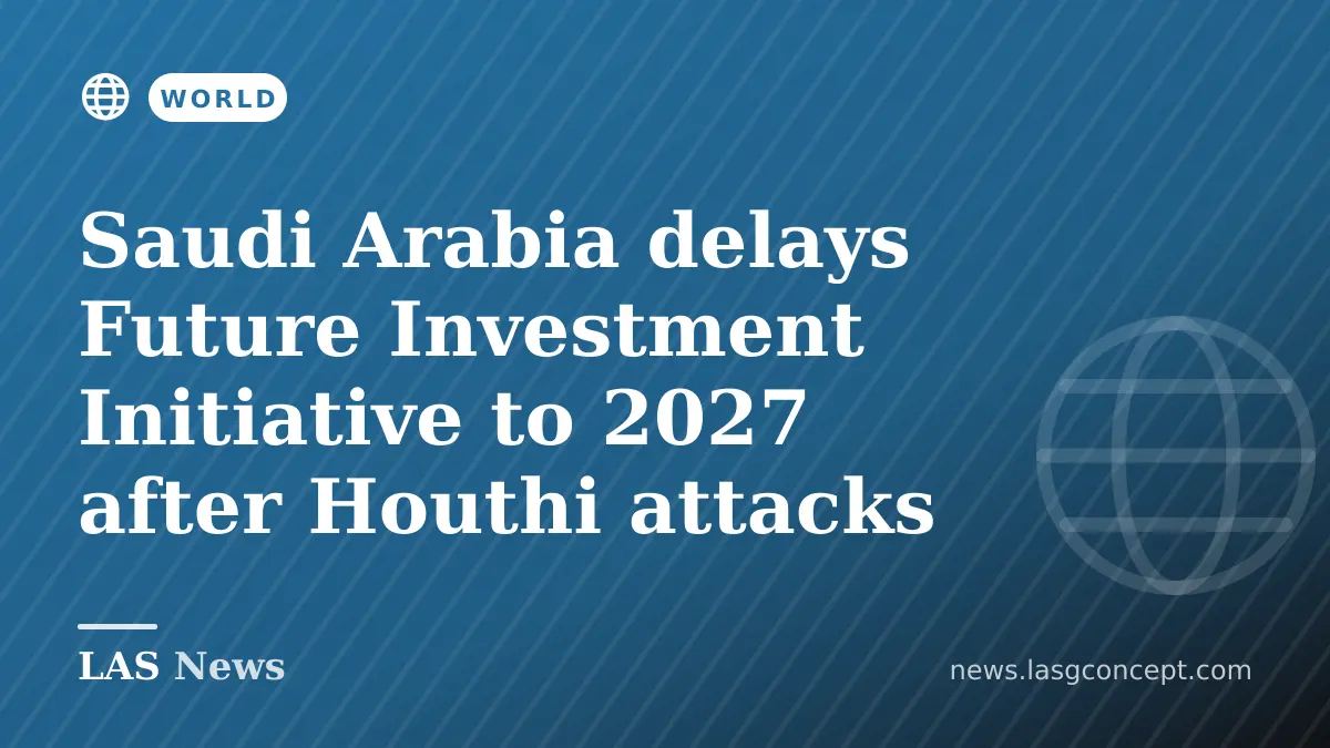Saudi Arabia delays Future Investment Initiative to 2027 after Houthi attacks