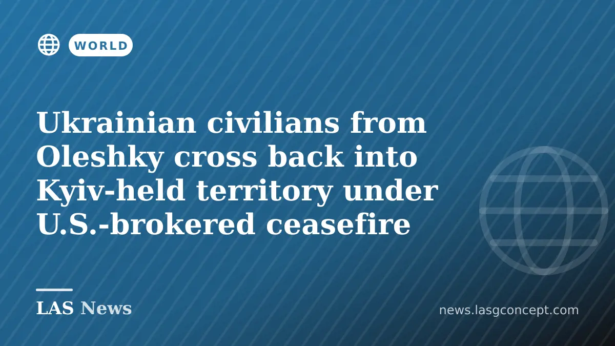 Ukrainian civilians from Oleshky cross back into Kyiv‑held territory under U.S.-brokered ceasefire