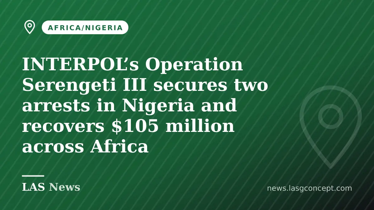 INTERPOL’s Operation Serengeti III secures two arrests in Nigeria and recovers $105 million across Africa